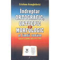 INDREPTAR ORTOGRAFIC, ORTOEPIC SI MORFOLOGIC AL LIMBII ROMANE