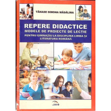 REPERE DIDACTICE. MODELE DE PROIECTE DE LECTIE PENTRU GIMNAZIU LA DISCIPLINA LIMBA SI LITERATURA