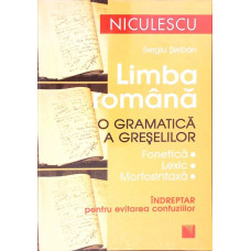 LIMBA ROMANA. O GRAMATICA A GRESELILOR. INDREPTAR PENTRU EVITAREA CONFUZIILOR