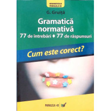 GRAMATICA NORMATIVA. 77 DE INTREBARI - 77 DE RASPUNSURI