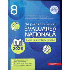 NE PREGATIM PENTRU EVALUAREA NATIONALA - 2025: LIMBA SI LITERATURA ROMANA CLASA A VIII-A