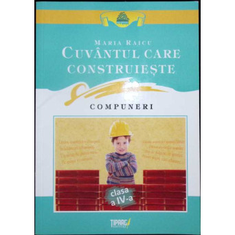 CUVANTUL CARE CONSTRUIESTE. COMPUNERI CLASA A IV-A