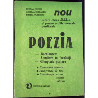 POEZIA - PENTRU CLASA A XII-A: BACALAUREAT, ADMITERE IN FACULTATI, OLIMPIADE SCOLARE