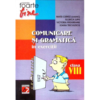 COMUNICARE SI GRAMATICA IN EXERCITII PENTRU CLASA A VIII-A