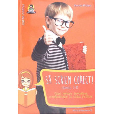 SA SCRIEM CORECT! CAIET PENTRU INSUSIREA ORTOGRAMELOR LA CICLUL PRIMAR, CLASELE I-II
