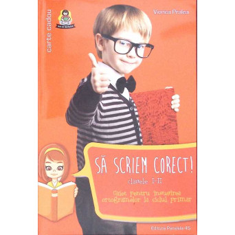 SA SCRIEM CORECT! CAIET PENTRU INSUSIREA ORTOGRAMELOR LA CICLUL PRIMAR, CLASELE I-II