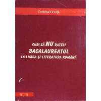 CUM SA NU RATEZI BACALAUREATUL LA LIMBA SI LITERATURA ROMANA