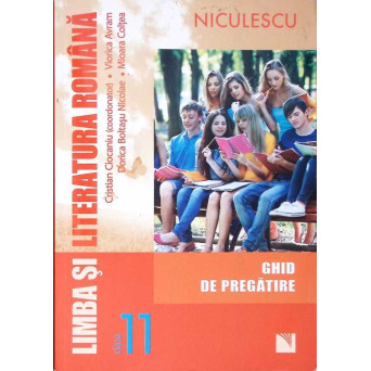 LIMBA SI LITERATURA ROMANA. GHID DE PREGATIRE PENTRU CLASA A XI-A