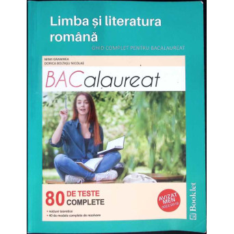 LIMBA SI LITERATURA ROMANA. GHID COMPLET PENTRU BACALAUREAT. 80 DE TESTE COMPLETE