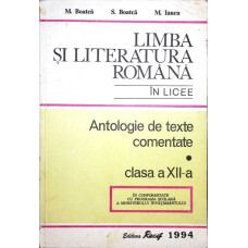 LIMBA SI LITERATURA ROMANA IN LICEE. ANTOLOGIE DE TEXTE COMENTATE CLASA A XII-A