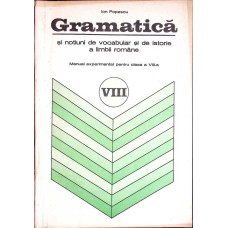 GRAMATICA SI NOTIUNI DE VOCABULAR SI DE ISTORIE A LIMBII ROMANE. MANUAL EXPERIMENTAL PENTRU CLASA A VIII-A