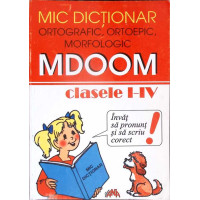 DICTIONAR ORTOGRAFIC, ORTOEPIC, MORFOLOGIC MDOOM - CLASELE I-IV
