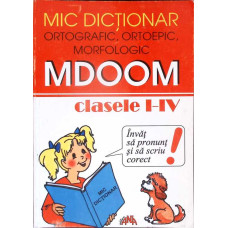 DICTIONAR ORTOGRAFIC, ORTOEPIC, MORFOLOGIC MDOOM - CLASELE I-IV