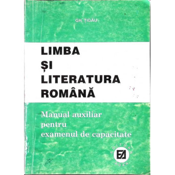 LIMBA SI LITERATURA ROMANA. MANUAL AUXILIAR PENTRU EXAMENUL DE CAPACITATE