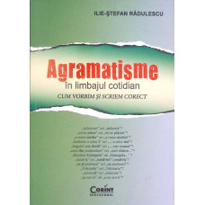 AGRAMATISME IN LIMBAJUL COTIDIAN. CUM VORBIM SI SCRIEM CORECT