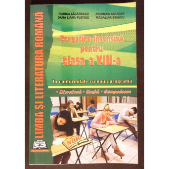 LIMBA SI LITERATURA ROMANA. PREGATIRE INTENSIVA PENTRU CLASA A VIII-A