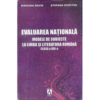 EVALUAREA NATIONALA MODELE DE SUBIECTE LA LIMBA SI LITERATURA ROMANA - CLASA A VIII-A
