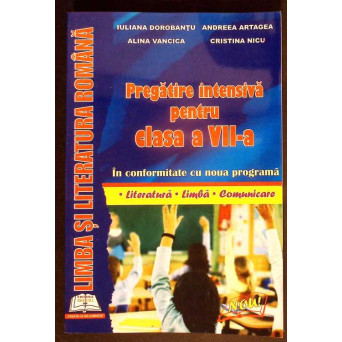 LIMBA SI LITERATURA ROMANA. PREGATIRE INTENSIVA PENTRU CLASA A VII-A