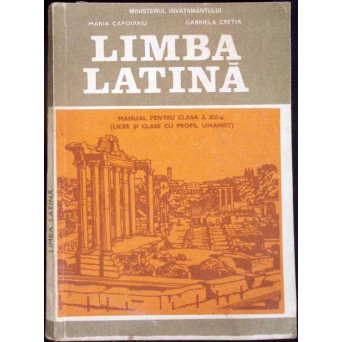 LIMBA LATINA, MANUAL PENTRU CLASA A XII-A (LICEE SI CLASE CU PROFIL UMANIST)