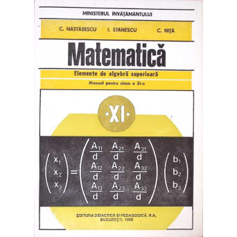 MATEMATICA ELEMENTE DE ALGEBRA SUPERIOARA. MANUAL PENTRU CLASA A XI-A
