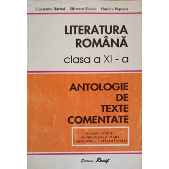 LITERATURA ROMANA CLASA A XI-A - ANTOLOGIE DE TEXTE COMENTATE