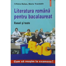 LITERATURA ROMANA PENTRU BACALAUREAT. ESEURI SI TESTE