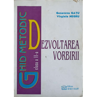 DEZVOLTAREA VORBIRII. GHID METODIC CLASA A II-A