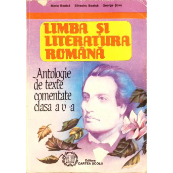 LIMBA SI LITERATURA ROMANA ANTOLOGIE DE TEXTE COMENTATE CLASA A V-A