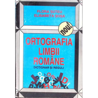 ORTOGRAFIA LIMBII ROMANE. DICTIONAR SI REGULI