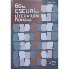 60 DE ESEURI DE LITERATURA ROMANA. PREGATIRE PENTRU BACALAUREAT