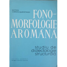 FONO-MORFOLOGIE AROMANA. STUDIU DE DIALECTOLOGIE STRUCTURALA