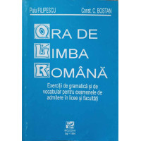 ORA DE LIMBA ROMANA. EXERCITII DE GRAMATICA SI DE VOCABULAR PENTRU EXAMENELE DE ADMITERE IN LICEE SI FACULTATI ORA DE LIMBA ROMANA. EXERCITII DE GRAMATICA SI DE VOCABULAR PENTRU EXAMENELE DE ADMITERE IN LICEE SI FACULTATI