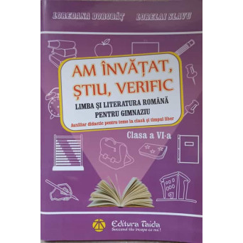 AM INVATAT, STIU, VERIFIC. LIMBA SI LITERATURA ROMANA PENTRU GIMNAZIU CLASA A VI-A
