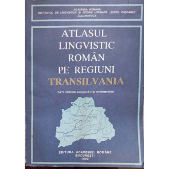 ATLASUL LINGVISTIC ROMAN PE REGIUNI. TRANSILVANIA. DATE DESPRE LOCALITATI SI INFORMATORI