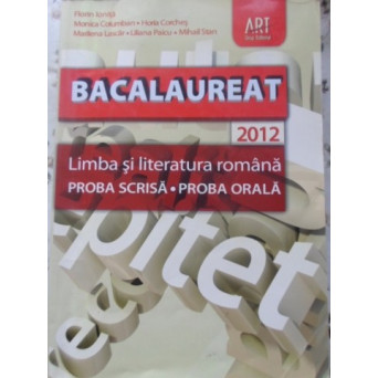 BACALAUREAT 2012 LIMBA SI LITERATURA ROMANA. PROBA SCRISA, PROBA ORALA