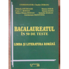 BACALAUREAT IN 50 DE TESTE. LIMBA SI LITERATURA ROMANA