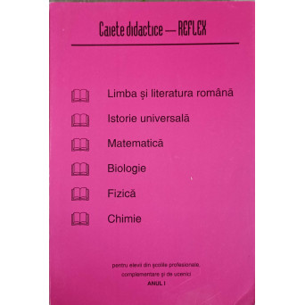 CAIETE DIDACTICE - REFLEX PENTRU ELEVII DIN SCOLILE PROFESIONALE, COMPLEMENTARE SI DE UCENICI ANUL 1