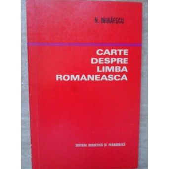 CARTE DESPRE LIMBA ROMANEASCA (PENTRU O CORECTA SI FRUMOASA EXPRIMARE)