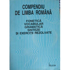 COMPENDIU DE LIMBA ROMANA. FONETICA, VOCABULAR, GRAMATICA, SINTEZE SI EXERCITII REZOLVATE