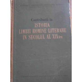 CONTRIBUTII LA ISTORIA LIMBII ROMANE LITERARE IN SECOLUL AL XIX-LEA