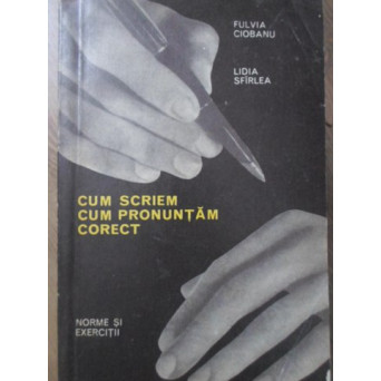 CUM SCRIEM, CUM PRONUNTAM CORECT. NORME SI EXERCITII