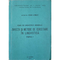 CURS DE LINGVISTICA GENERALA. DIRECTII SI METODE DE CERCETARE IN LINGVISTICA PARTEA I CURS DE LINGVISTICA GENERALA. DIRECTII SI METODE DE CERCETARE IN LINGVISTICA PARTEA I