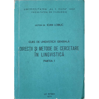 CURS DE LINGVISTICA GENERALA. DIRECTII SI METODE DE CERCETARE IN LINGVISTICA PARTEA I