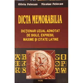 DICTA MEMORABILIA. DICTIONAR UZUAL ADNOTAT DE SIGLE, EXPRESII, MAXIME SI CITATE LATINE