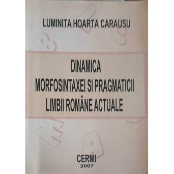 DINAMICA MORFOSINTAXEI SI PRAGMATICII LIMBII ROMANE ACTUALE