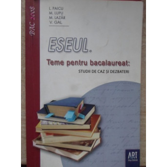 ESEUL. TEME PENTRU BACALAUREAT: STUDII DE CAZ SI DEZBATERI (BAC 2008)