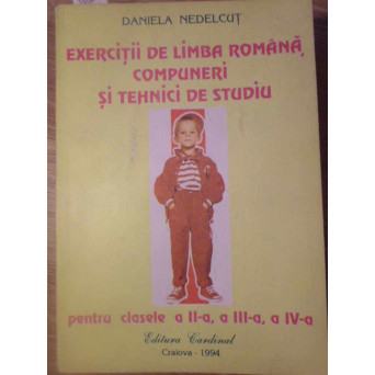 EXERCITII DE LIMBA ROMANA, COMPUNERI SI TEHNICI DE STUDIU PENTRU CLASELE A II-A, A III-A, A IV-A