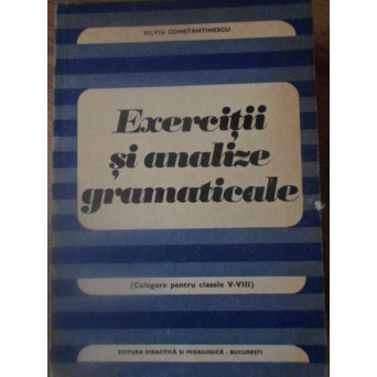 EXERCITII SI ANALIZE GRAMATICALE. CULEGERE PENTRU CLASELE V-VIII