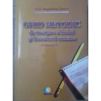 GHID METODIC DE INVATARE A LIMBII SI LITERATURII ROMANE VOL.1