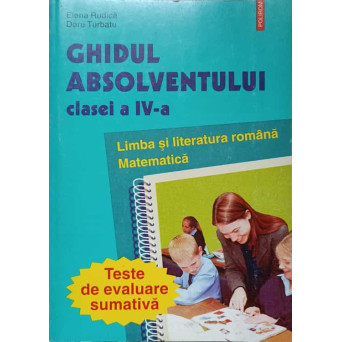 GHIDUL ABSOLVENTULUI CLASEI A IV-A. LIMBA SI LITERATURA ROMANA, MATEMATICA